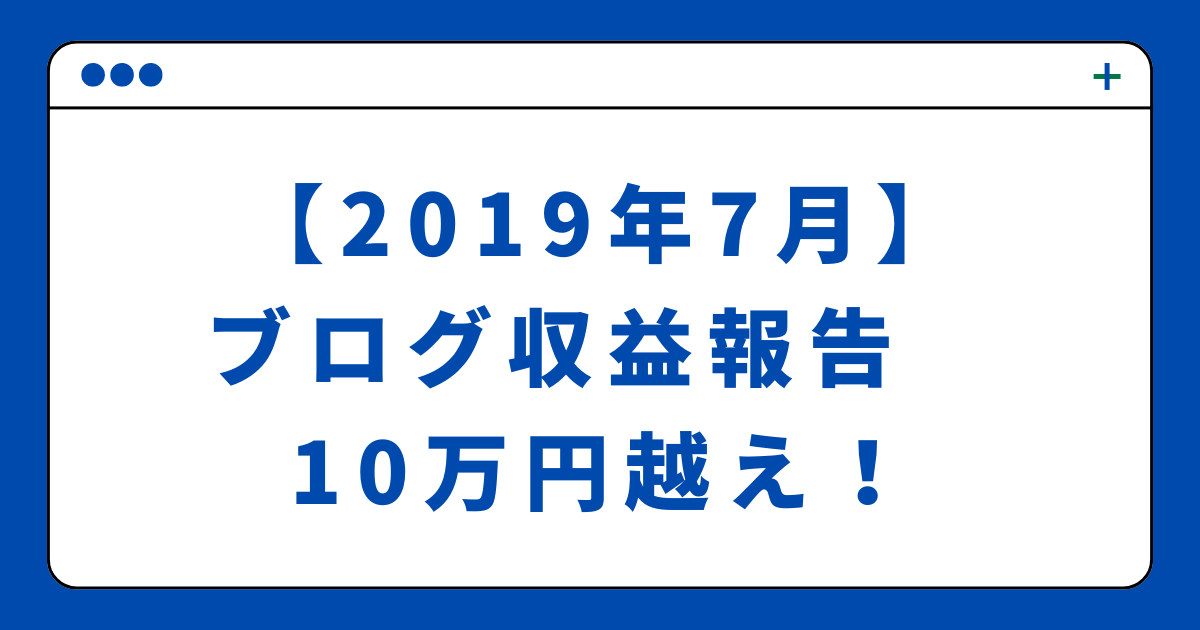 【2019年7月】ブログ収益報告　10万円越え！（ブログ実践記）