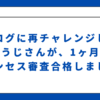 ブログに再チャレンジしたこうじさんが、1ヶ月でアドンセス審査合格しました！