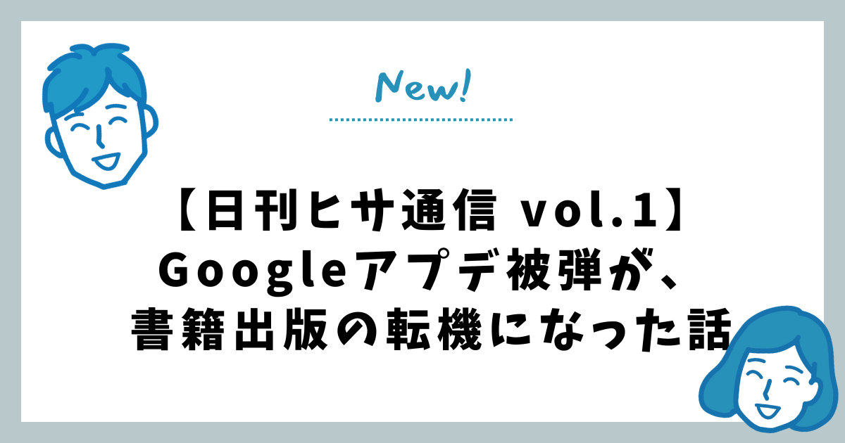 【日刊ヒサ通信 vol.1】Googleアプデ被弾が、書籍出版の転機になった話